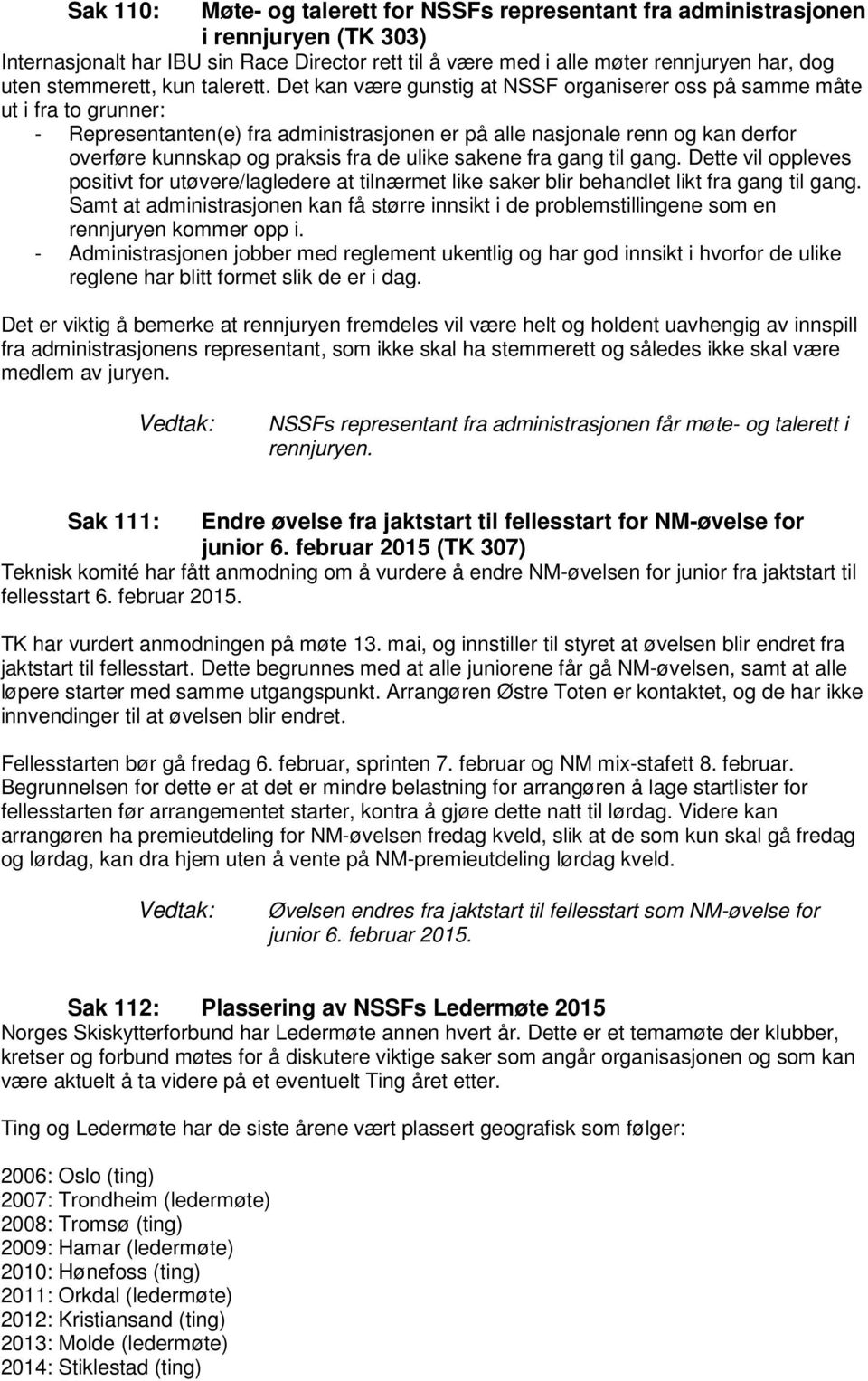 Det kan være gunstig at NSSF organiserer oss på samme måte ut i fra to grunner: - Representanten(e) fra administrasjonen er på alle nasjonale renn og kan derfor overføre kunnskap og praksis fra de