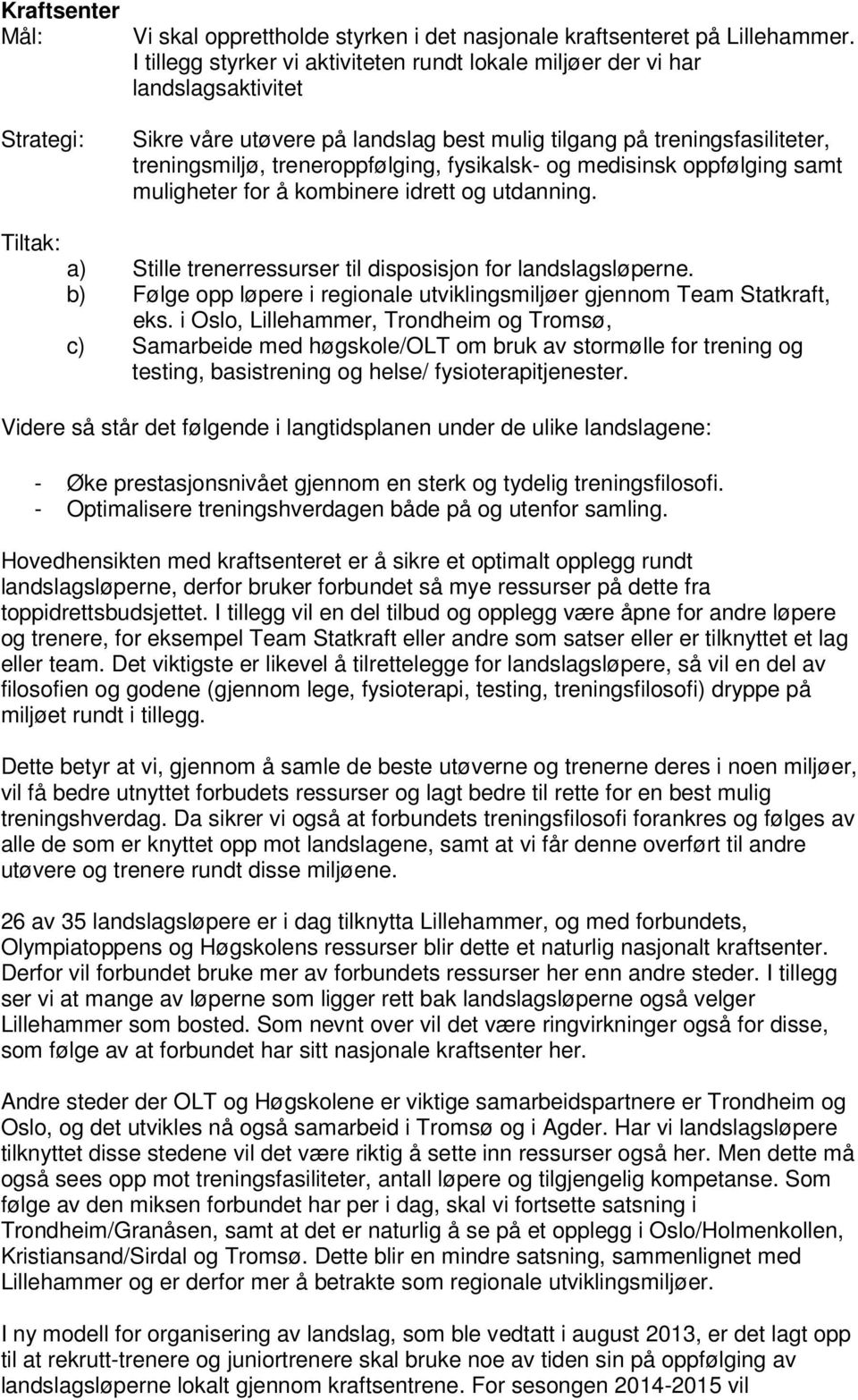 treneroppfølging, fysikalsk- og medisinsk oppfølging samt muligheter for å kombinere idrett og utdanning. Tiltak: a) Stille trenerressurser til disposisjon for landslagsløperne.