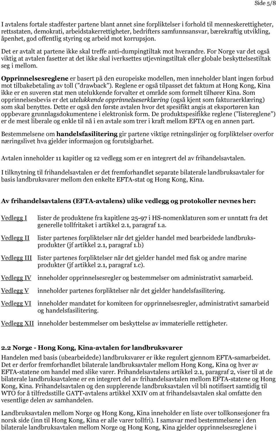 For Norge var det også viktig at avtalen fasetter at det ikke skal iverksettes utjevningstiltak eller globale beskyttelsestiltak seg i mellom.