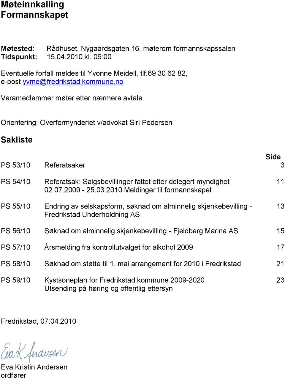 Orientering: Overformynderiet v/advokat Siri Pedersen Sakliste Side PS 53/10 Referatsaker 3 PS 54/10 Referatsak: Salgsbevillinger fattet etter delegert myndighet 02.07.2009-25.03.