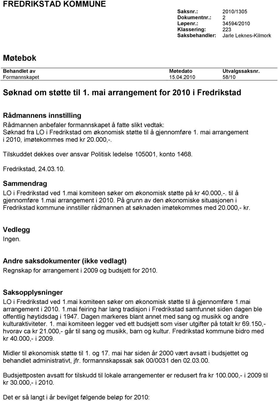 mai arrangement for 2010 i Fredrikstad Rådmannens innstilling Rådmannen anbefaler formannskapet å fatte slikt vedtak: Søknad fra LO i Fredrikstad om økonomisk støtte til å gjennomføre 1.