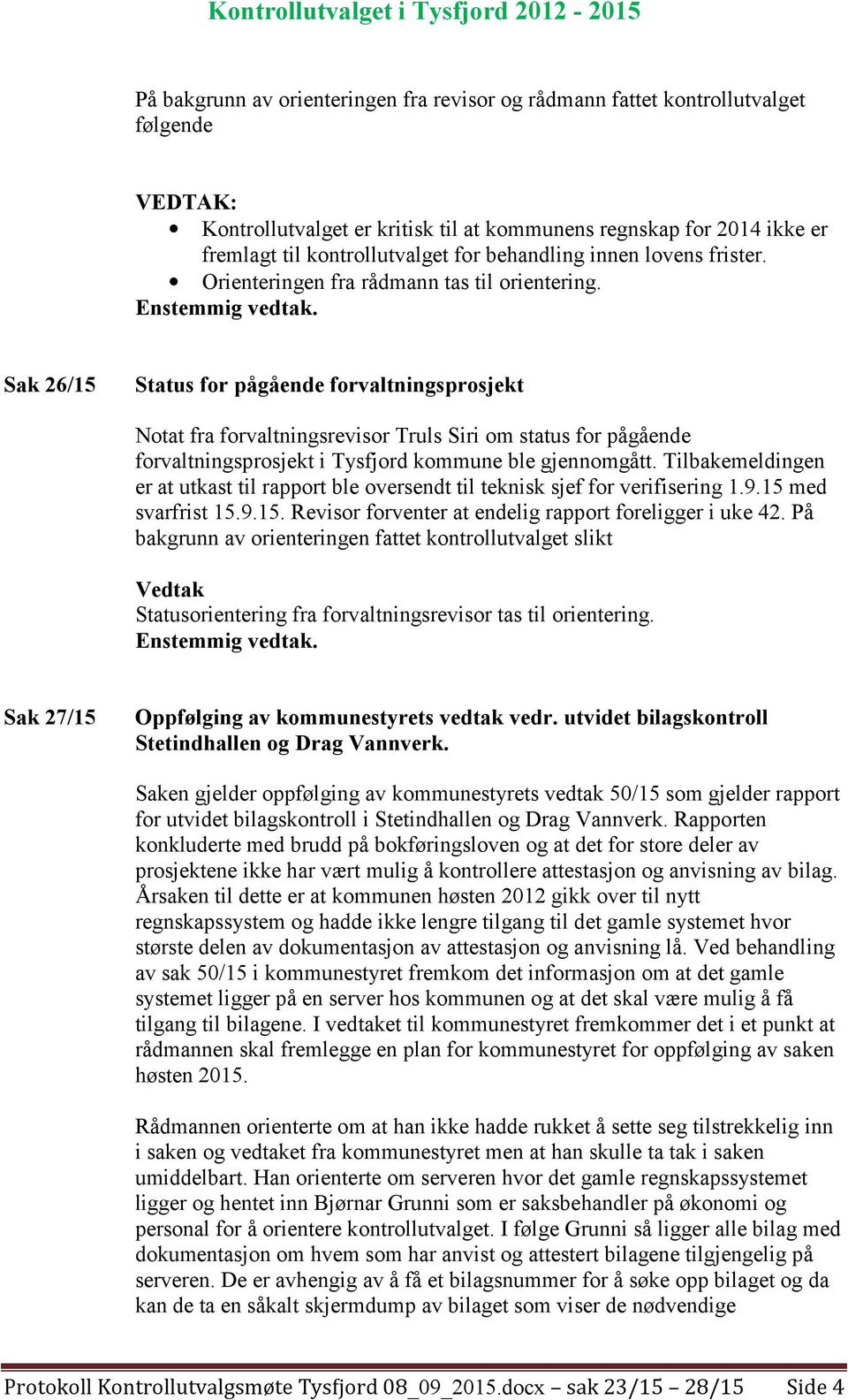 Sak 26/15 Status for pågående forvaltningsprosjekt Notat fra forvaltningsrevisor Truls Siri om status for pågående forvaltningsprosjekt i Tysfjord kommune ble gjennomgått.