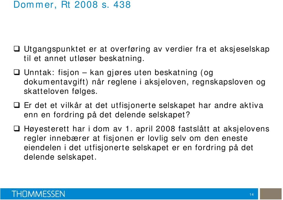 Er det et vilkår at det utfisjonerte selskapet har andre aktiva enn en fordring på det delende selskapet? Høyesterett har i dom av 1.