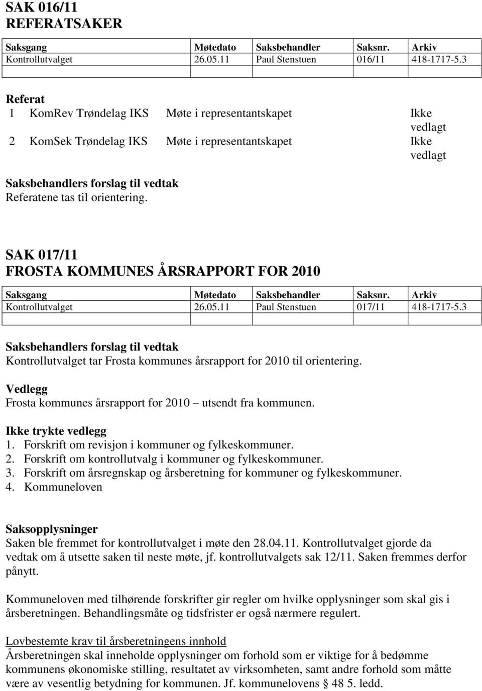 SAK 017/11 FROSTA KOMMUNES ÅRSRAPPORT FOR 2010 Saksgang Møtedato Saksbehandler Saksnr. Arkiv Kontrollutvalget 26.05.11 Paul Stenstuen 017/11 418-1717-5.