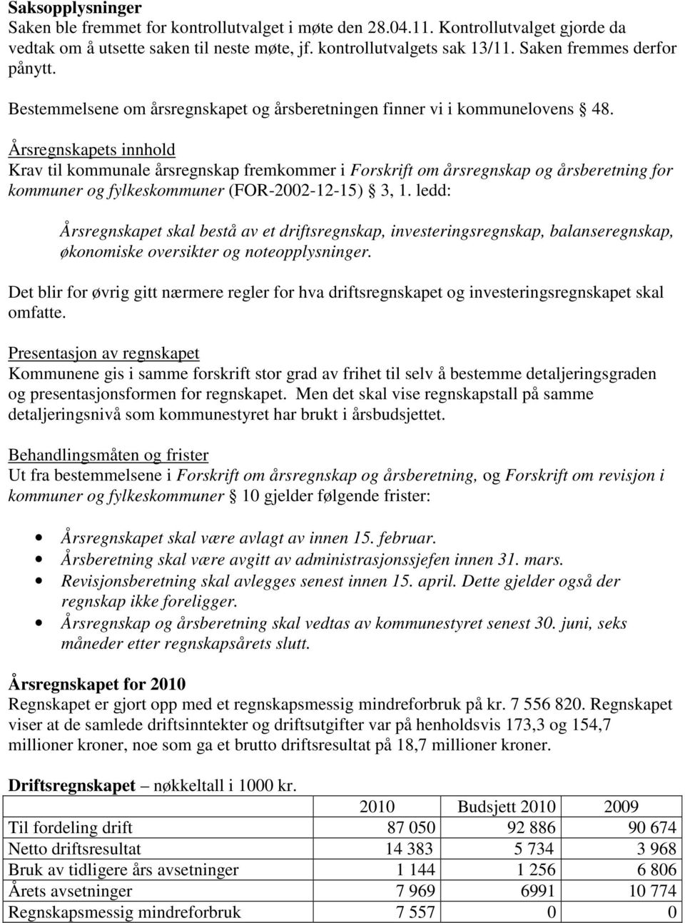 Årsregnskapets innhold Krav til kommunale årsregnskap fremkommer i Forskrift om årsregnskap og årsberetning for kommuner og fylkeskommuner (FOR-2002-12-15) 3, 1.