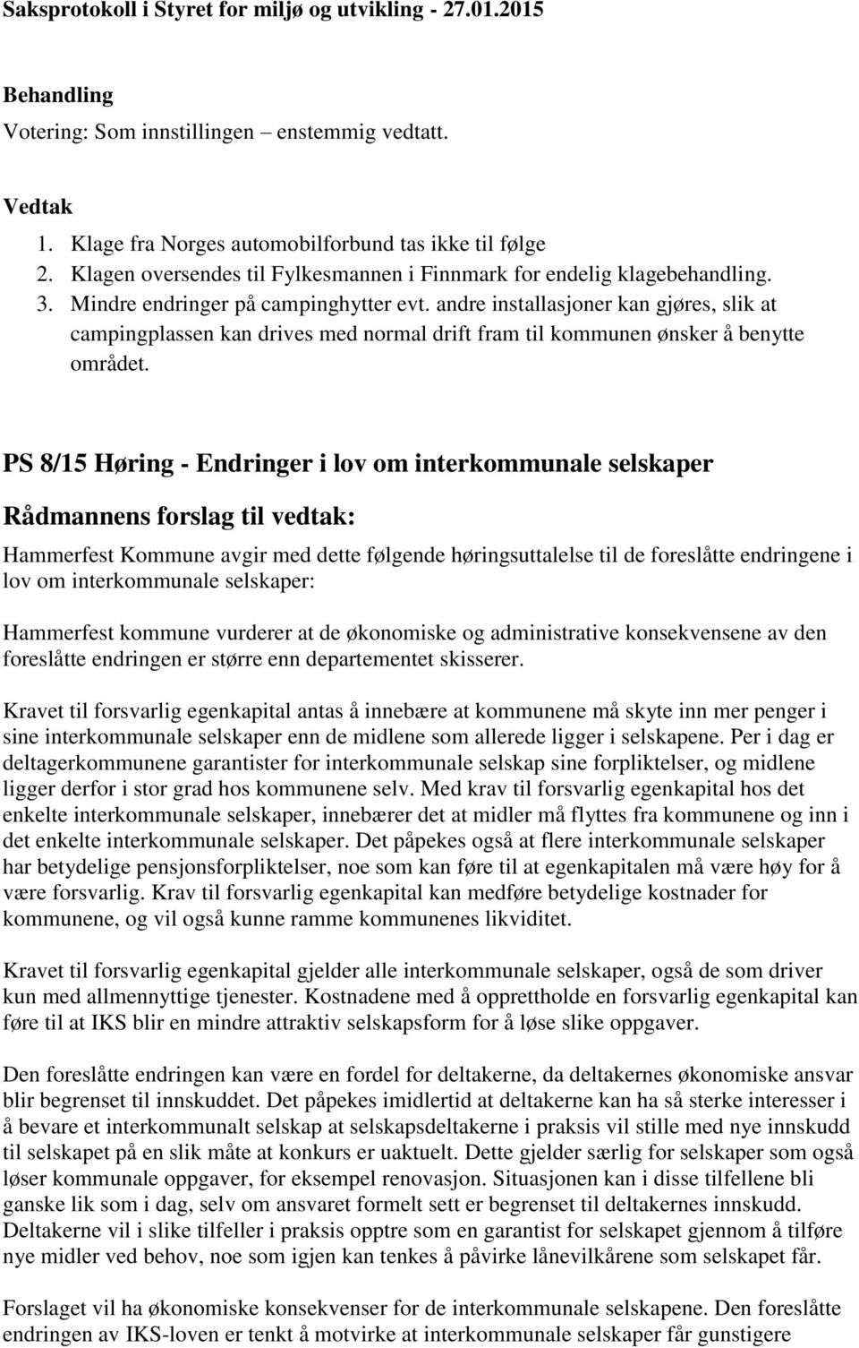 PS 8/15 Høring - Endringer i lov om interkommunale selskaper Hammerfest Kommune avgir med dette følgende høringsuttalelse til de foreslåtte endringene i lov om interkommunale selskaper: Hammerfest