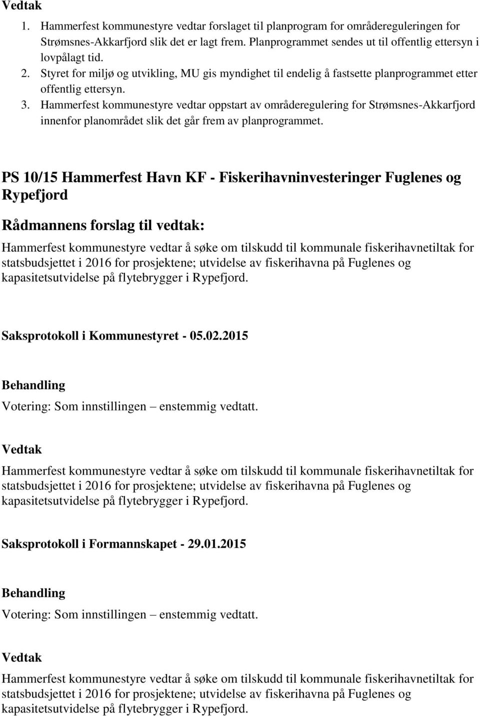 Hammerfest kommunestyre vedtar oppstart av områderegulering for Strømsnes-Akkarfjord innenfor planområdet slik det går frem av planprogrammet.