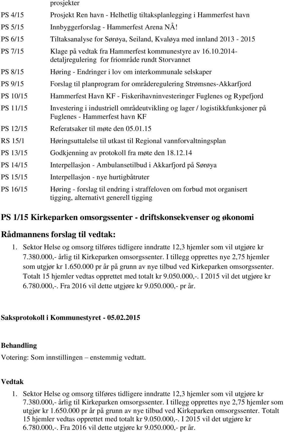 2014- detaljregulering for friområde rundt Storvannet PS 8/15 PS 9/15 PS 10/15 PS 11/15 Høring - Endringer i lov om interkommunale selskaper Forslag til planprogram for områderegulering