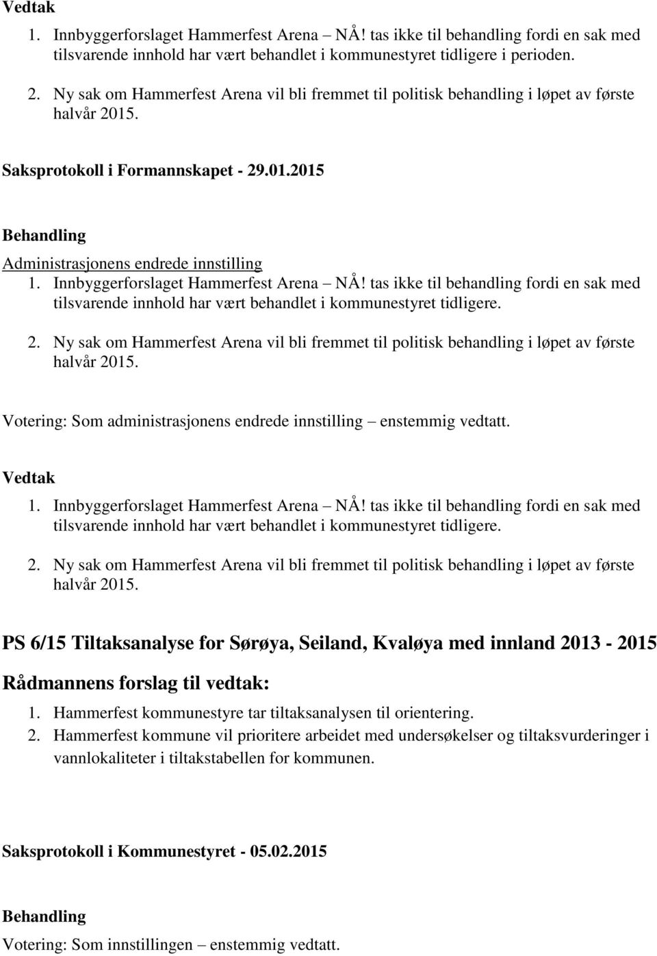 Innbyggerforslaget Hammerfest Arena NÅ! tas ikke til behandling fordi en sak med tilsvarende innhold har vært behandlet i kommunestyret tidligere. 2.