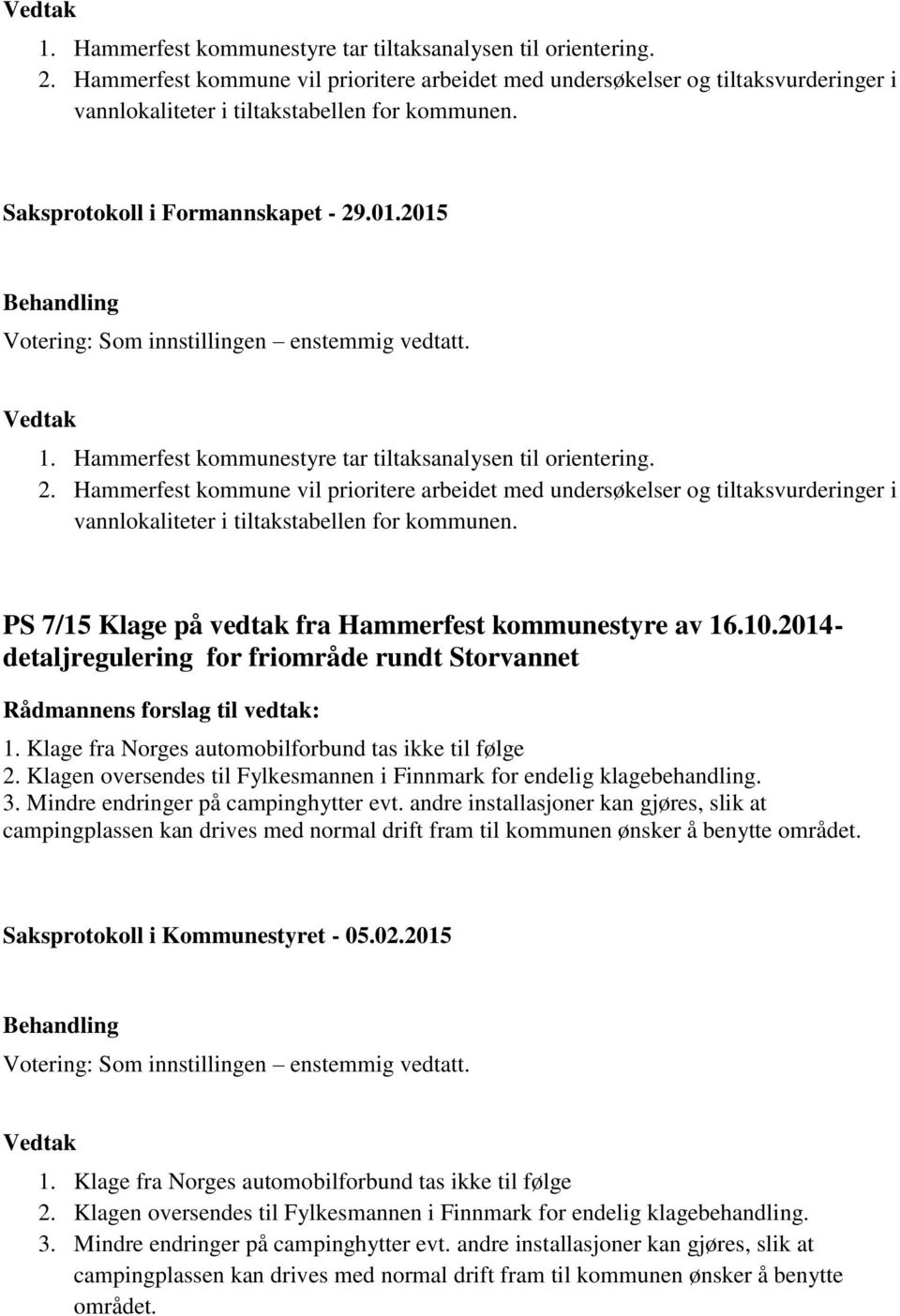 Klage fra Norges automobilforbund tas ikke til følge 2. Klagen oversendes til Fylkesmannen i Finnmark for endelig klagebehandling. 3. Mindre endringer på campinghytter evt.