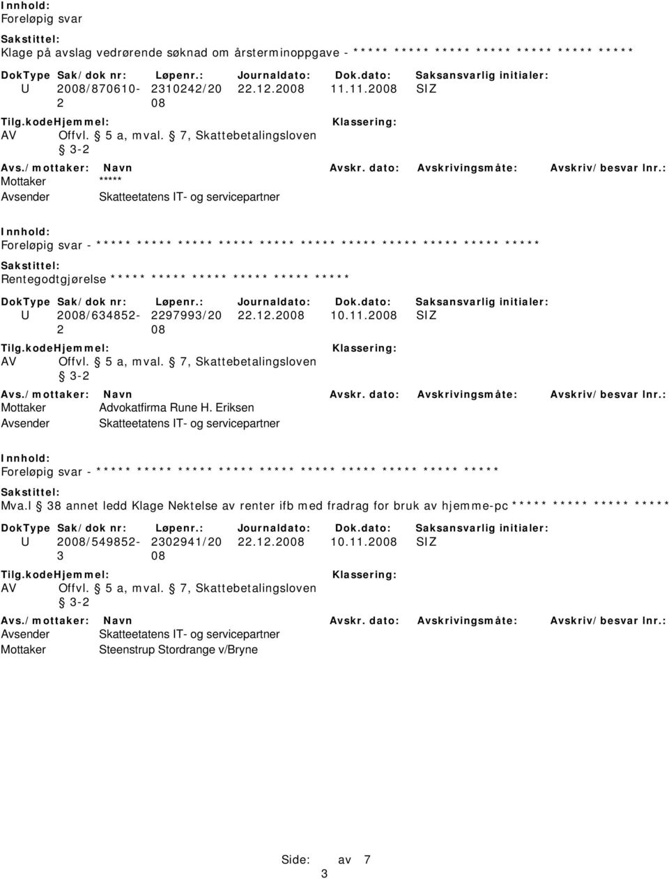 2008/634852-2297993/20 22.12.2008 10.11.2008 SIZ Mottaker Advokatfirma Rune H. Eriksen Foreløpig svar - ***** ***** ***** ***** ***** ***** ***** ***** ***** ***** Mva.