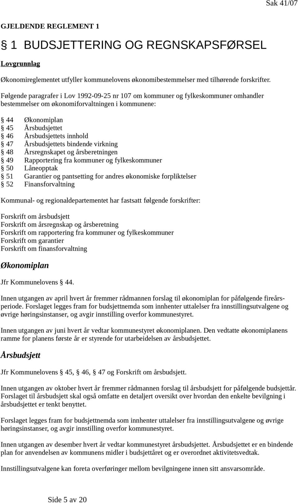 Årsbudsjettets bindende virkning 48 Årsregnskapet og årsberetningen 49 Rapportering fra kommuner og fylkeskommuner 50 Låneopptak 51 Garantier og pantsetting for andres økonomiske forpliktelser 52