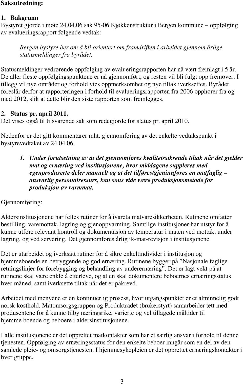 byrådet. Statusmeldinger vedrørende oppfølging av evalueringsrapporten har nå vært fremlagt i 5 år. De aller fleste oppfølgingspunktene er nå gjennomført, og resten vil bli fulgt opp fremover.