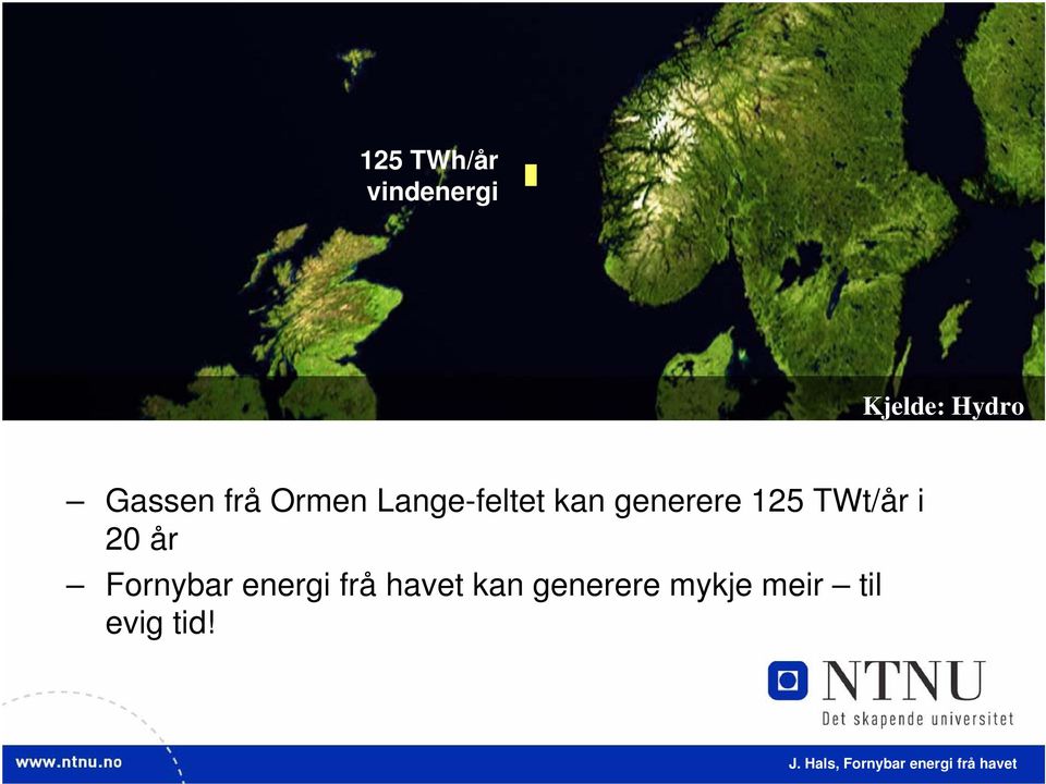 generere 125 TWt/år i 20 år Fornybar