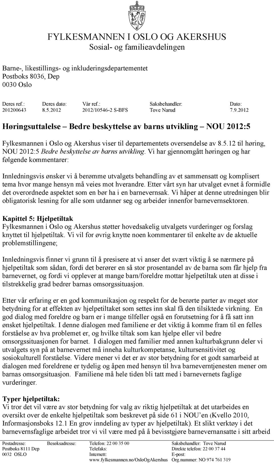 Vi har gjennomgått høringen og har følgende kommentarer: Innledningsvis ønsker vi å berømme utvalgets behandling av et sammensatt og komplisert tema hvor mange hensyn må veies mot hverandre.