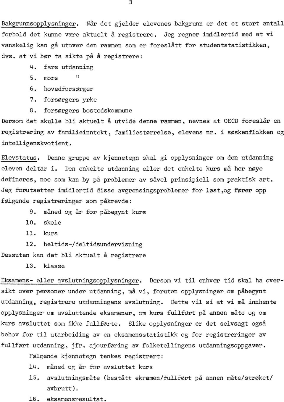 forsørgers yrke 6. forsørgers bostedskommune Dersom det skulle bli aktuelt å utvide denne rammen, nevnes at OECD foreslår en registrering av familieinntekt, familiestørrelse, elevens nr.