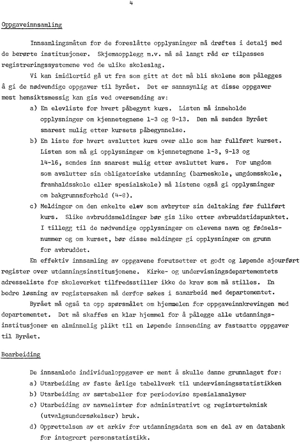 Det er sannsynlig at disse oppgaver mest hensiktsmessig kan gis ved oversending av: a) En elevliste for hvert påbegynt kurs. Listen mg inneholde opplysninger om kjennetegnene 1-3 og 9-13.