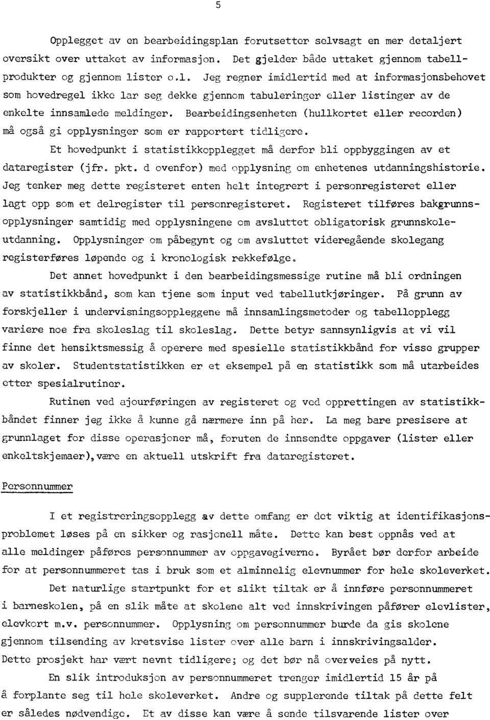 d ovenfor) med opplysning om enhetenes utdanningshistorie. Jeg tenker meg dette registeret enten helt integrert i personregisteret eller lagt opp som et delregister til personregisteret.