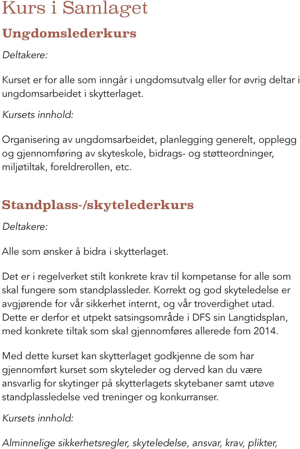 Standplass-/skytelederkurs Deltakere: Alle som ønsker å bidra i skytterlaget. Det er i regelverket stilt konkrete krav til kompetanse for alle som skal fungere som standplassleder.