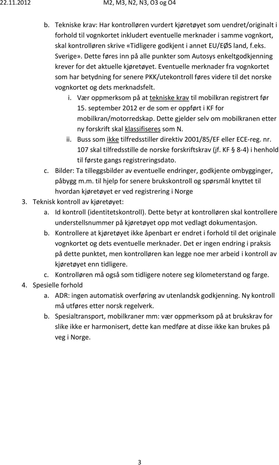 Eventuelle merknader fra vognkortet som har betydning for senere PKK/utekontroll føres videre til det norske vognkortet og dets merknadsfelt. i.