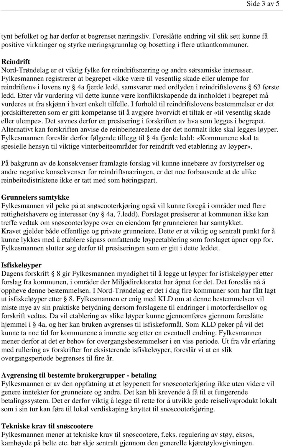 Fylkesmannen registrerer at begrepet «ikke være til vesentlig skade eller ulempe for reindriften» i lovens ny 4a fjerde ledd, samsvarer med ordlyden i reindriftslovens 63 første ledd.