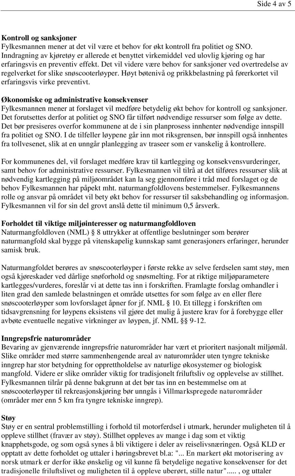 Det vil videre være behov for sanksjoner ved overtredelse av regelverket for slike snøscooterløyper. Høyt bøtenivå og prikkbelastning på førerkortet vil erfaringsvis virke preventivt.