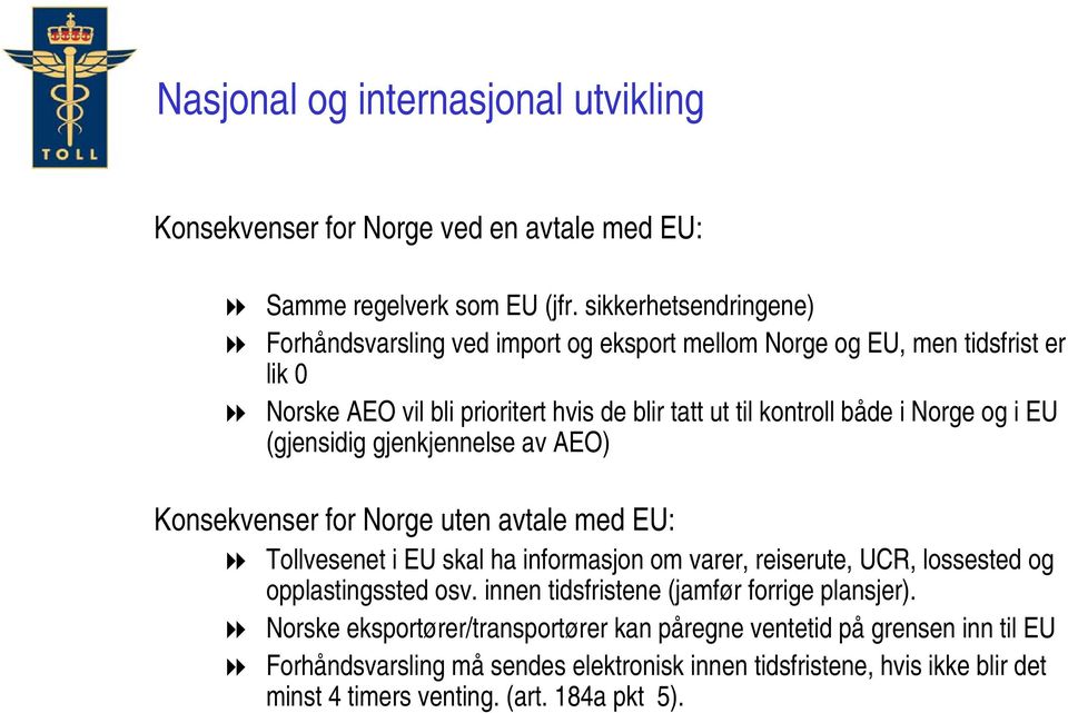 både i Norge og i EU (gjensidig gjenkjennelse av AEO) Konsekvenser for Norge uten avtale med EU: Tollvesenet i EU skal ha informasjon om varer, reiserute, UCR, lossested