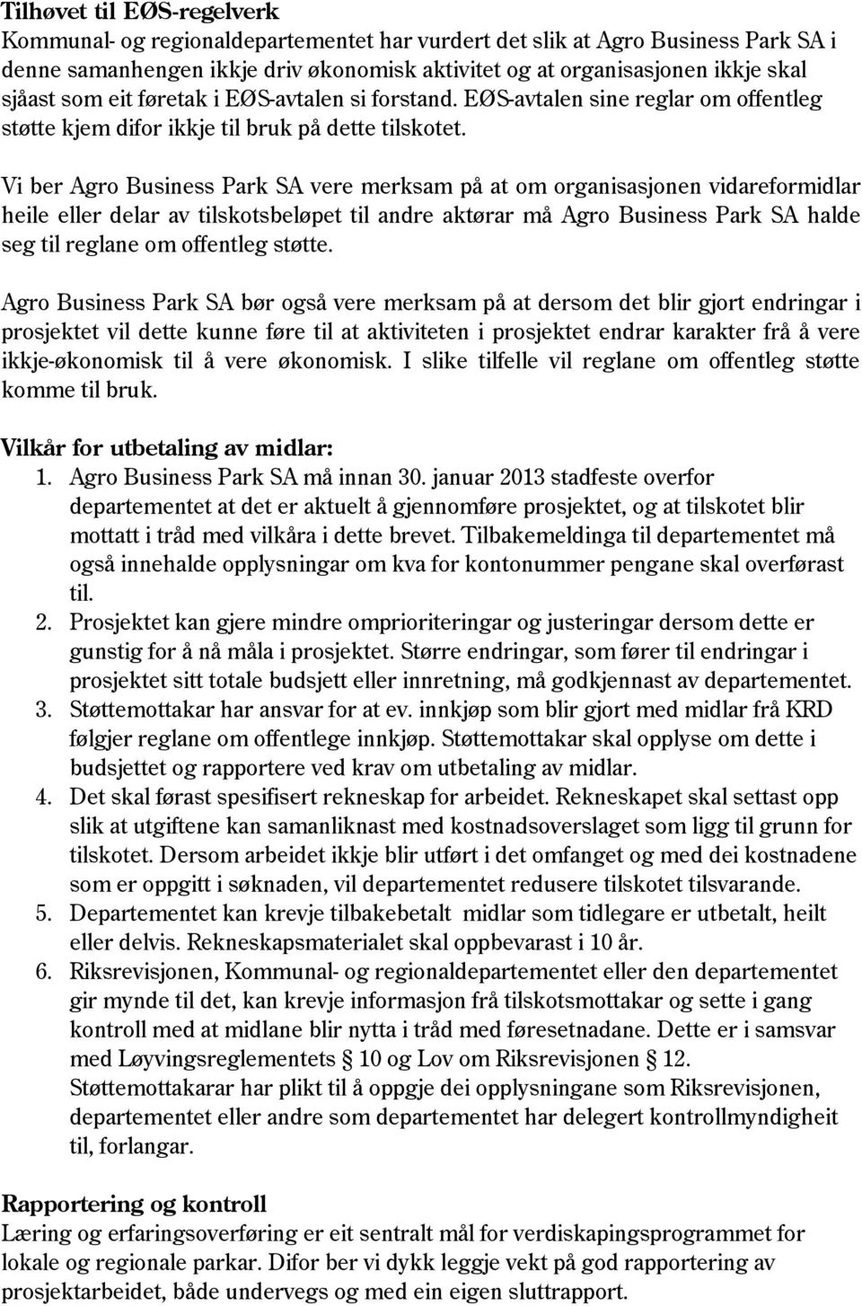 Vi ber Agro Business Park SA vere merksam på at om organisasjonen vidareformidlar heile eller delar av tilskotsbeløpet til andre aktørar må Agro Business Park SA halde seg til reglane om offentleg