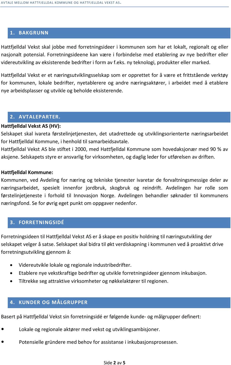 Hattfjelldal Vekst er et næringsutviklingsselskap som er opprettet for å være et frittstående verktøy for kommunen, lokale bedrifter, nyetablerere og andre næringsaktører, i arbeidet med å etablere