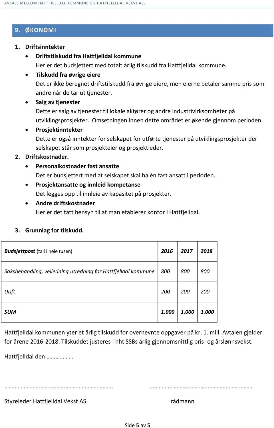 Salg av tjenester Dette er salg av tjenester til lokale aktører og andre industrivirksomheter på utviklingsprosjekter. Omsetningen innen dette området er økende gjennom perioden.