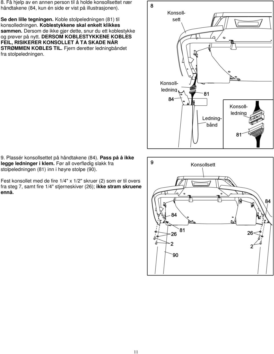 DERSOM KOBLESTYKKENE KOBLES FEIL, RISIKERER KONSOLLET Å TA SKADE NÅR STRØMMEN KOBLES TIL. Fjern deretter ledningbåndet fra stolpeledningen. Konsollsett Konsollledning Ledningbånd Konsollledning 9.