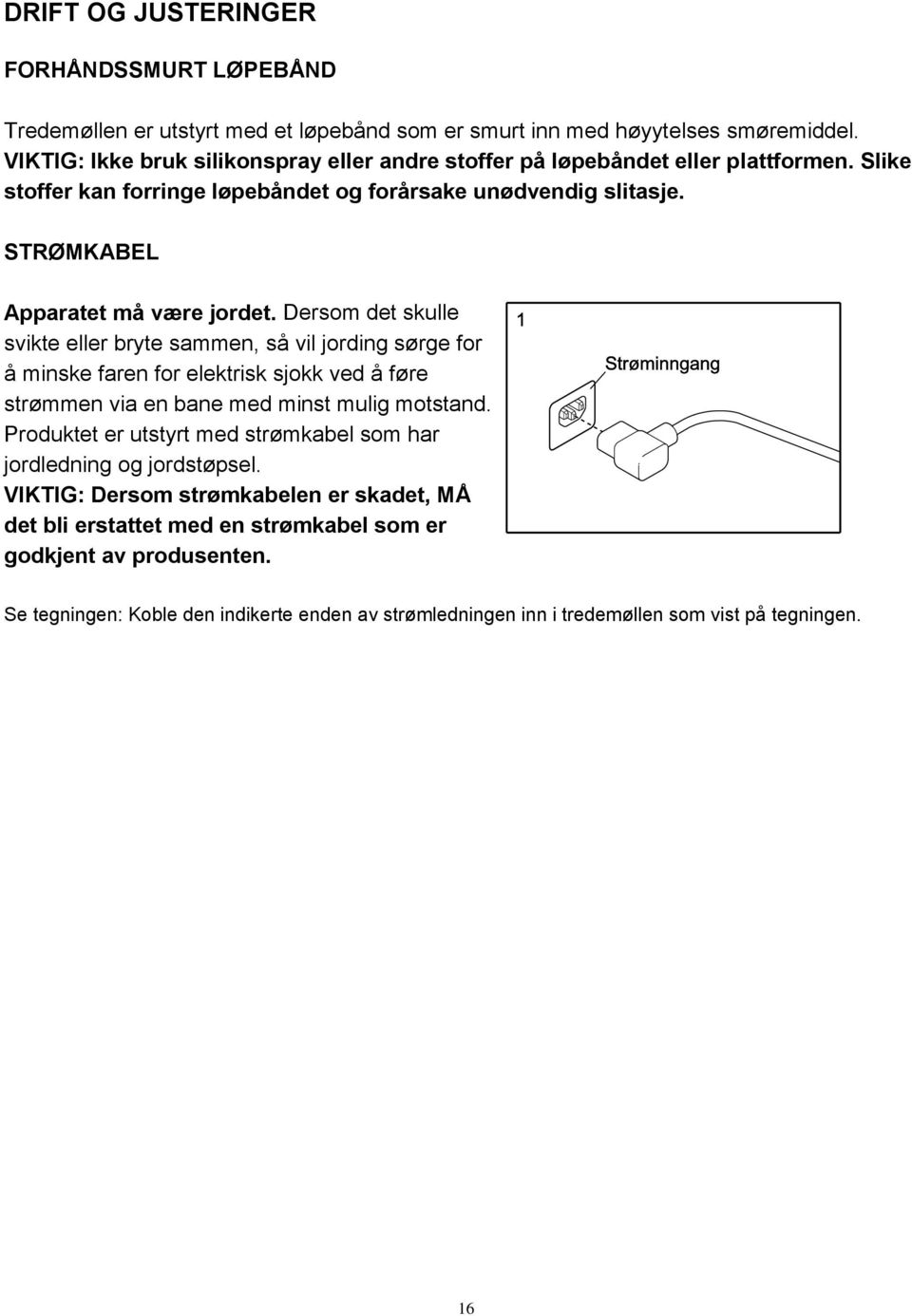 Dersom det skulle svikte eller bryte sammen, så vil jording sørge for å minske faren for elektrisk sjokk ved å føre strømmen via en bane med minst mulig motstand.