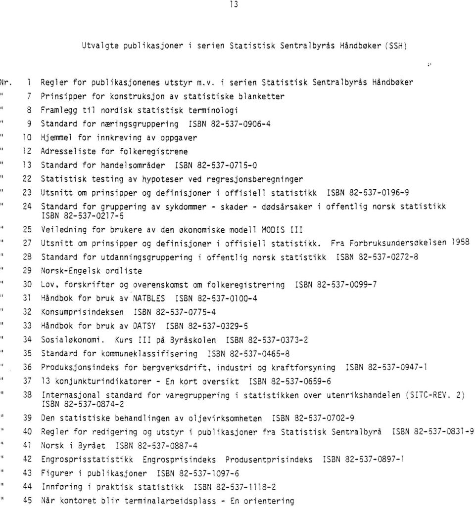 i serien Statistisk Sentralbyras Håndbøker 7 Prinsipper for konstruksjon av statistiske blanketter 8 Framlegg til nordisk statistisk terminologi 9 Standard for næringsgruppering ISBN 82-537-0906-4 10