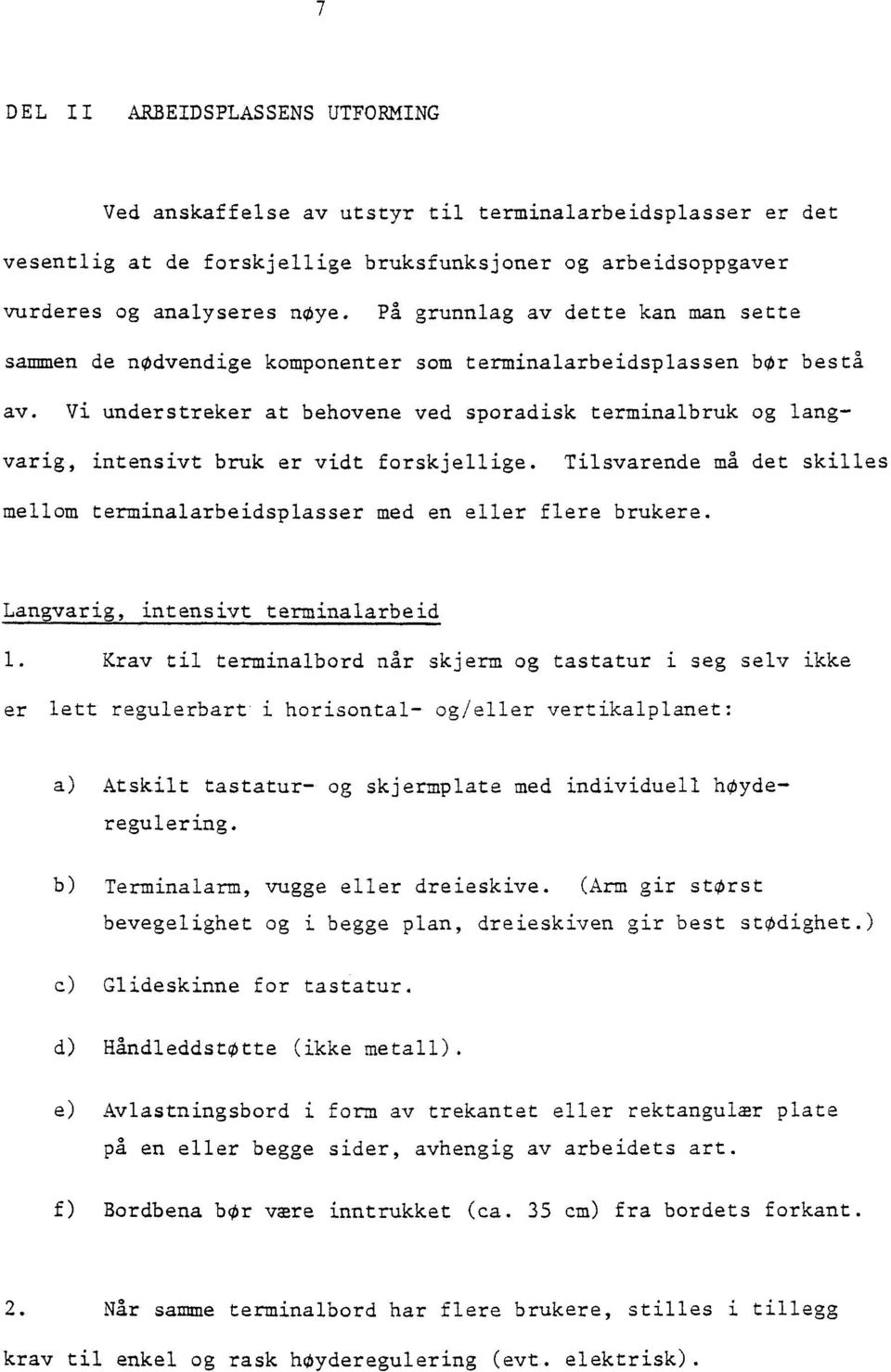 Vi understreker at behovene ved sporadisk terminalbruk og langvarig, intensivt bruk er vidt forskjellige. Tilsvarende må det skilles mellom terminalarbeidsplasser med en eller flere brukere.