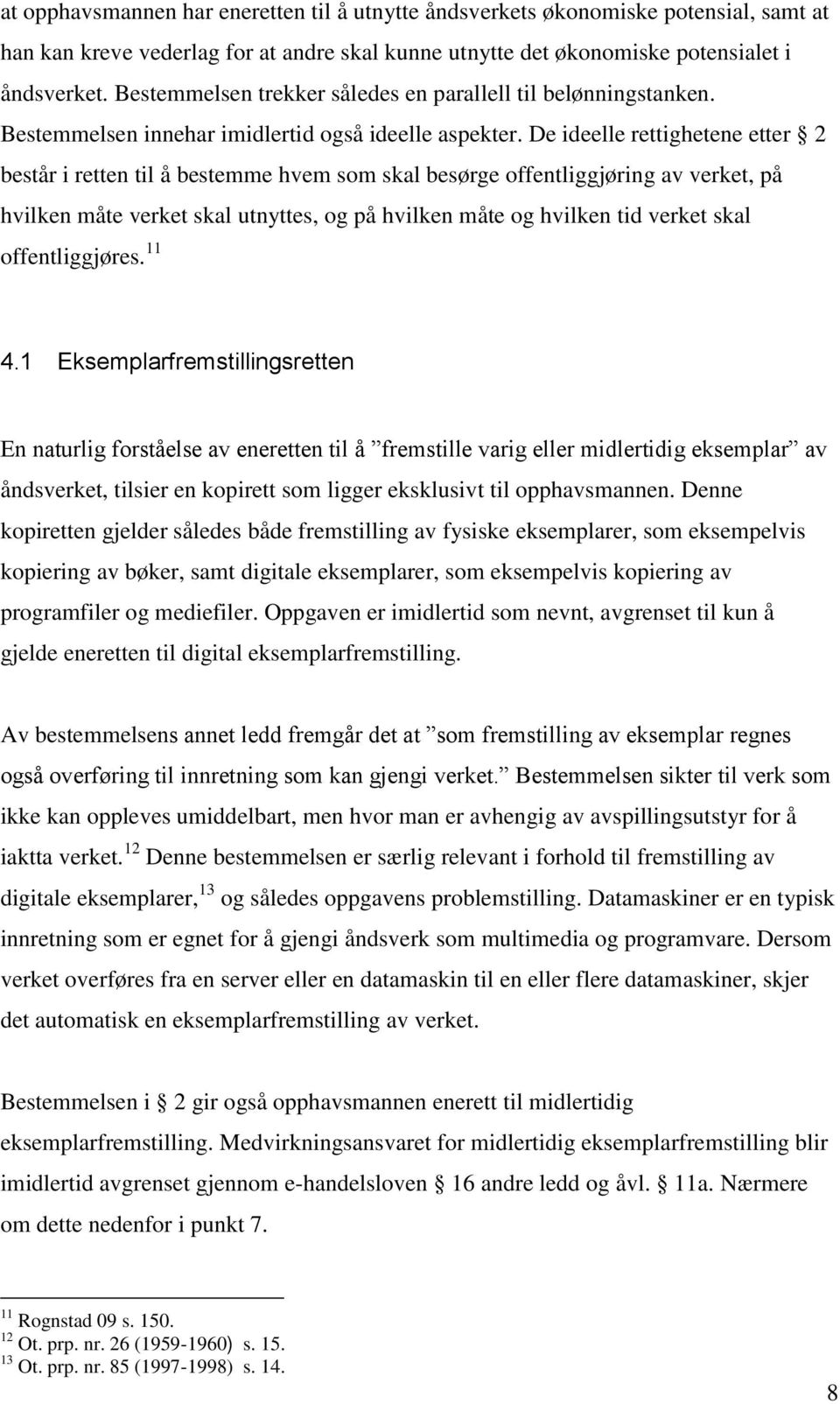 De ideelle rettighetene etter 2 består i retten til å bestemme hvem som skal besørge offentliggjøring av verket, på hvilken måte verket skal utnyttes, og på hvilken måte og hvilken tid verket skal