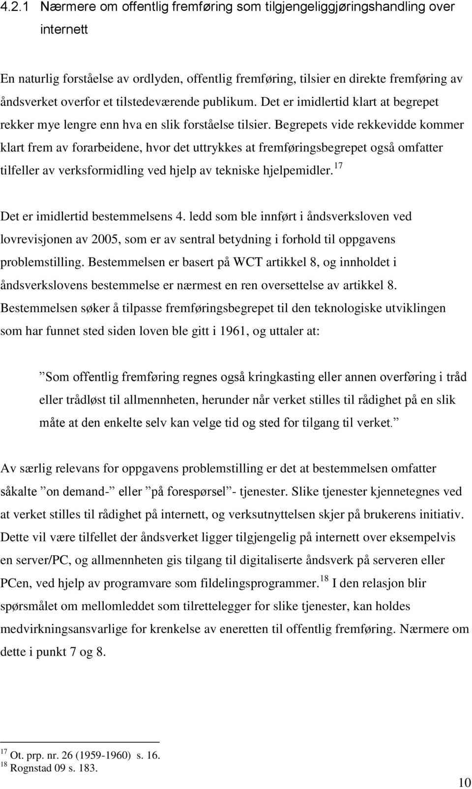 Begrepets vide rekkevidde kommer klart frem av forarbeidene, hvor det uttrykkes at fremføringsbegrepet også omfatter tilfeller av verksformidling ved hjelp av tekniske hjelpemidler.