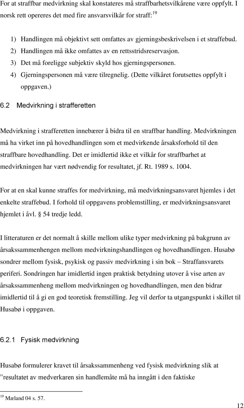 2) Handlingen må ikke omfattes av en rettsstridsreservasjon. 3) Det må foreligge subjektiv skyld hos gjerningspersonen. 4) Gjerningspersonen må være tilregnelig.