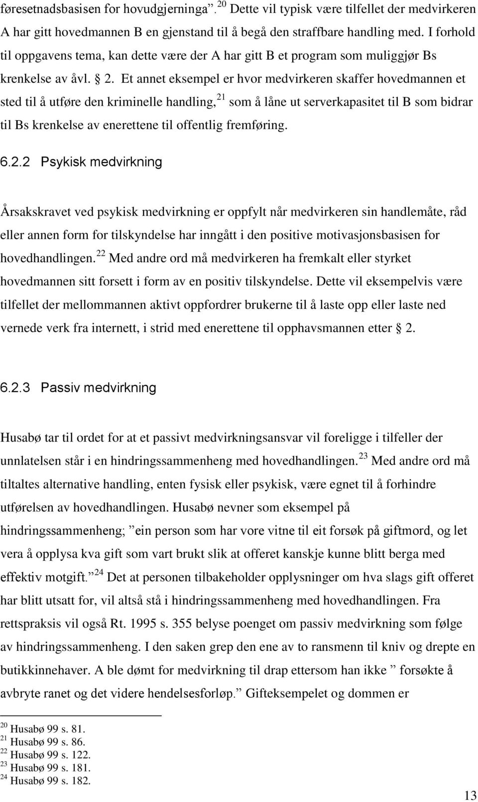 Et annet eksempel er hvor medvirkeren skaffer hovedmannen et sted til å utføre den kriminelle handling, 21 som å låne ut serverkapasitet til B som bidrar til Bs krenkelse av enerettene til offentlig