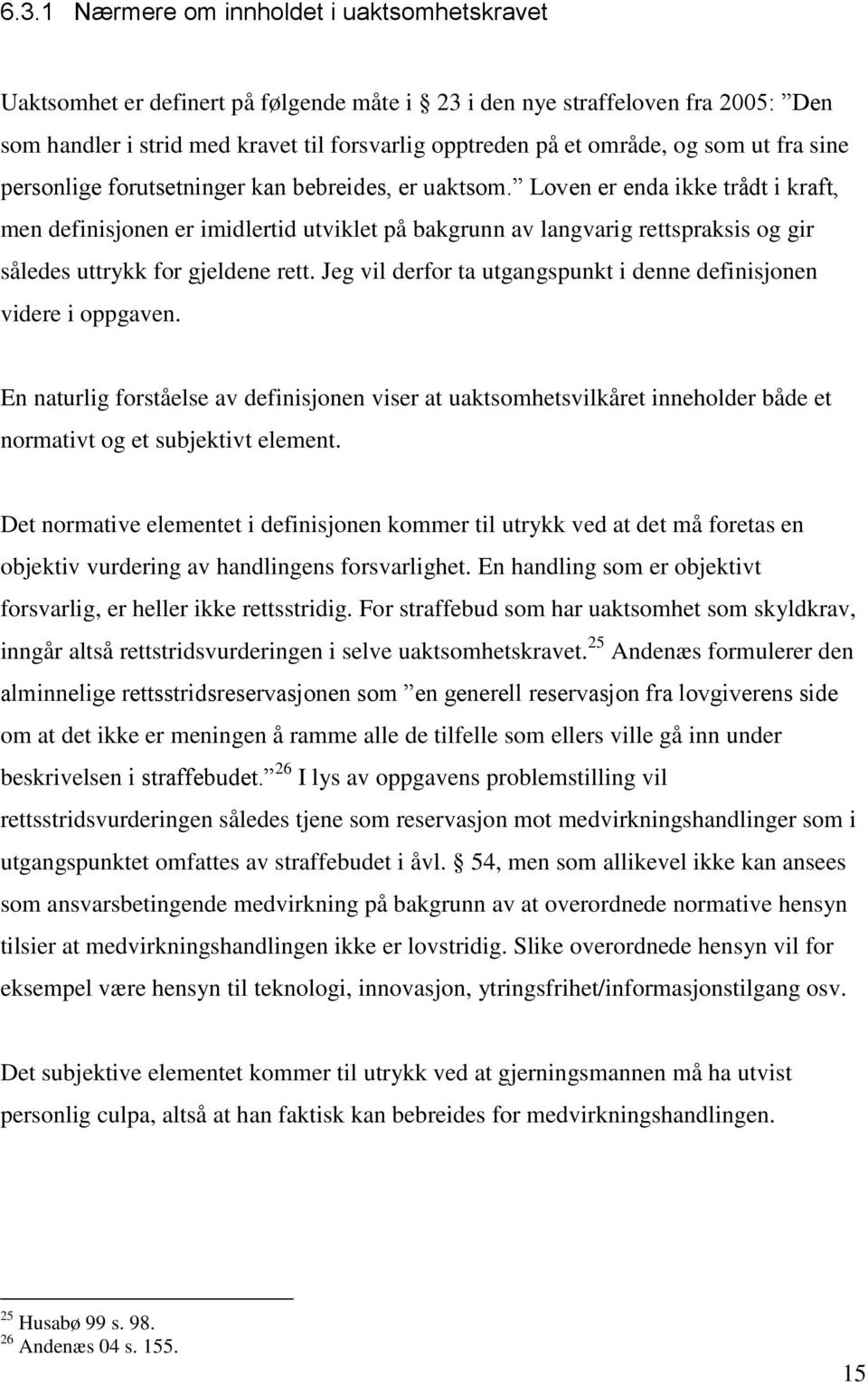 Loven er enda ikke trådt i kraft, men definisjonen er imidlertid utviklet på bakgrunn av langvarig rettspraksis og gir således uttrykk for gjeldene rett.