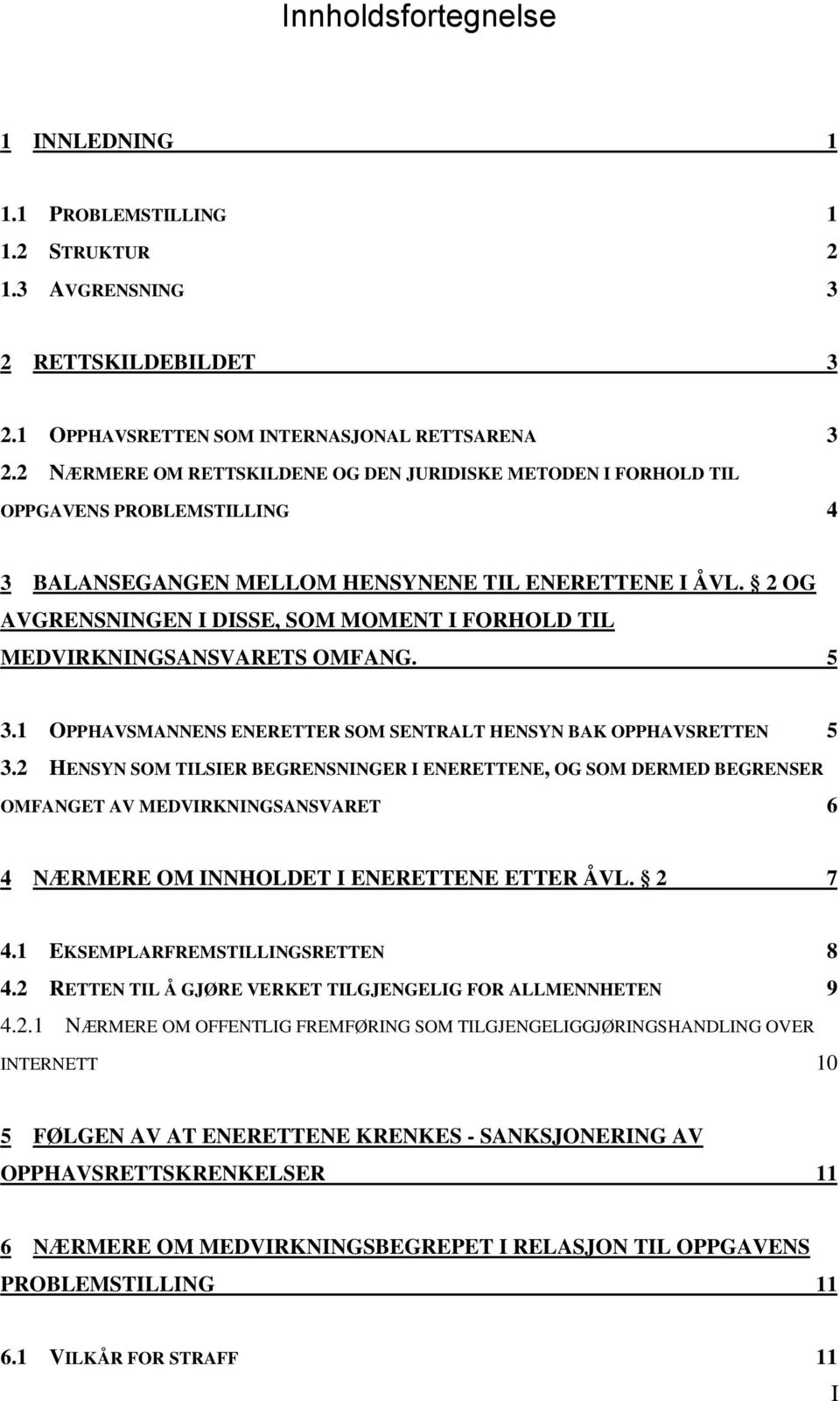 2 OG AVGRENSNINGEN I DISSE, SOM MOMENT I FORHOLD TIL MEDVIRKNINGSANSVARETS OMFANG. 5 3.1 OPPHAVSMANNENS ENERETTER SOM SENTRALT HENSYN BAK OPPHAVSRETTEN 5 3.