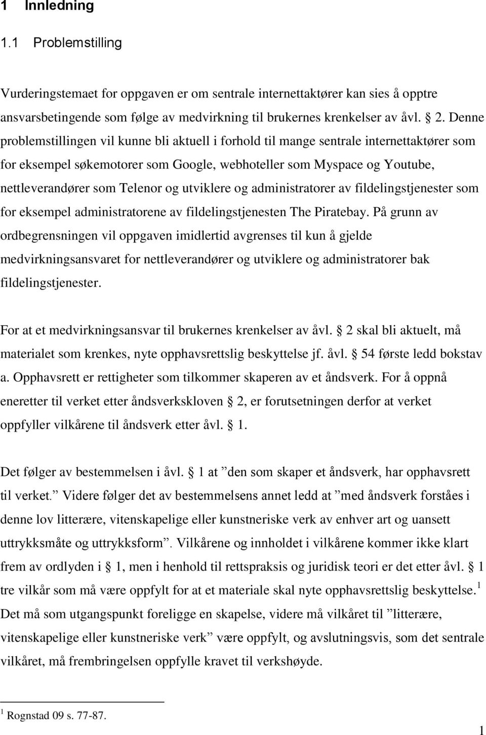 og utviklere og administratorer av fildelingstjenester som for eksempel administratorene av fildelingstjenesten The Piratebay.