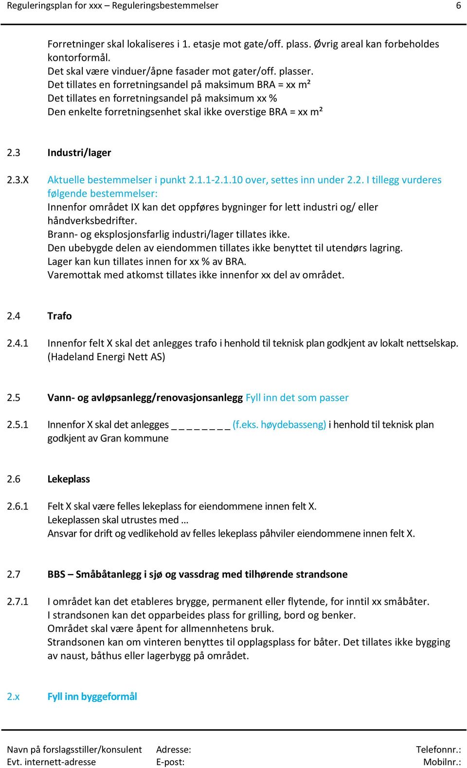 Det tillates en forretningsandel på maksimum BRA = xx m² Det tillates en forretningsandel på maksimum xx % Den enkelte forretningsenhet skal ikke overstige BRA = xx m² 2.3 