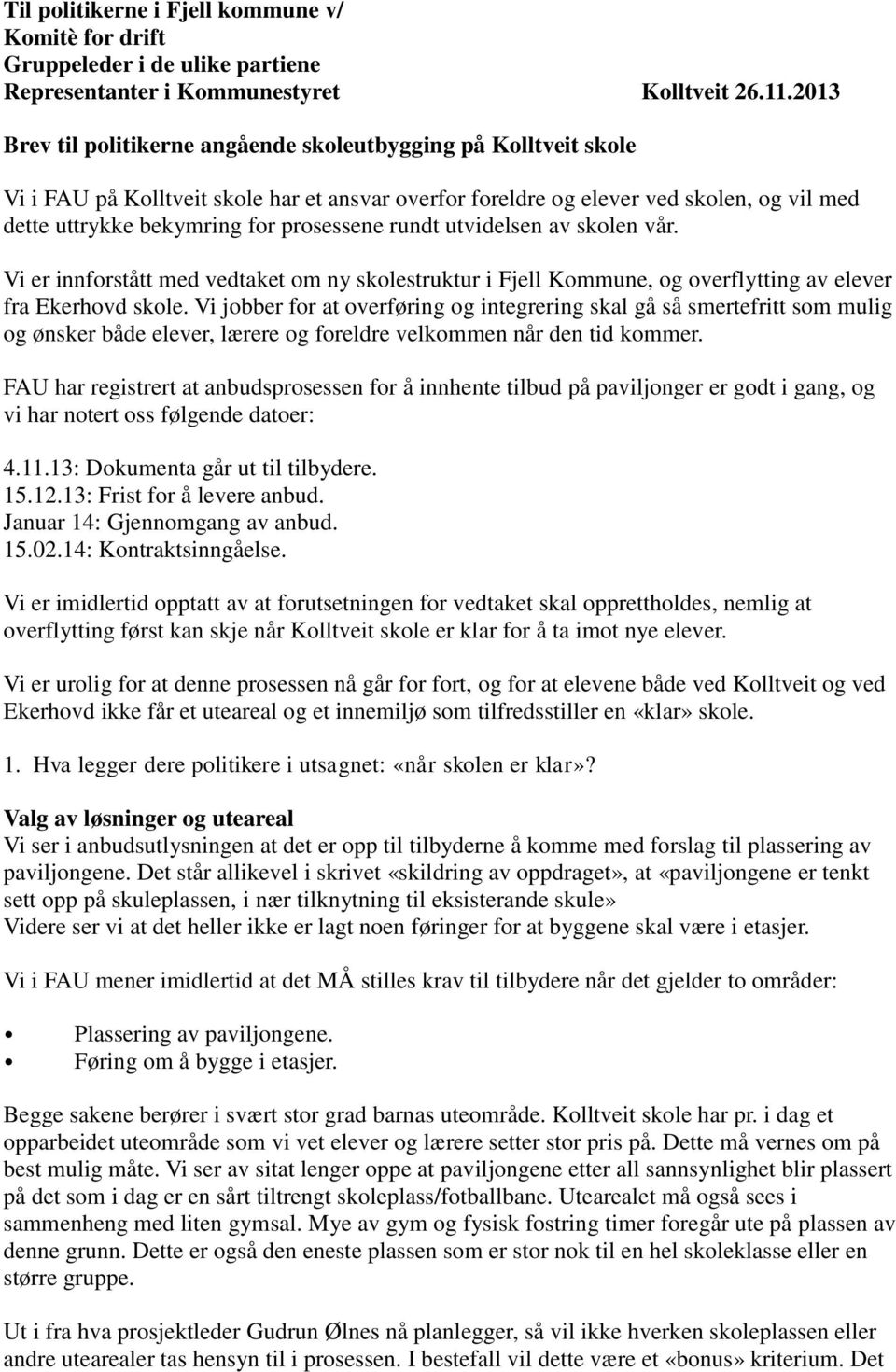 prosessene rundt utvidelsen av skolen vår. Vi er innforstått med vedtaket om ny skolestruktur i Fjell Kommune, og overflytting av elever fra Ekerhovd skole.