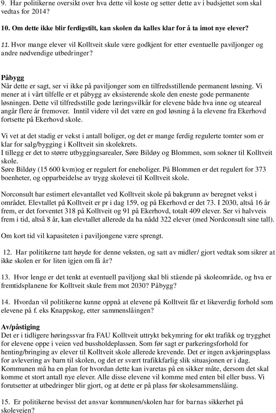 Påbygg Når dette er sagt, ser vi ikke på paviljonger som en tilfredsstillende permanent løsning. Vi mener at i vårt tilfelle er et påbygg av eksisterende skole den eneste gode permanente løsningen.