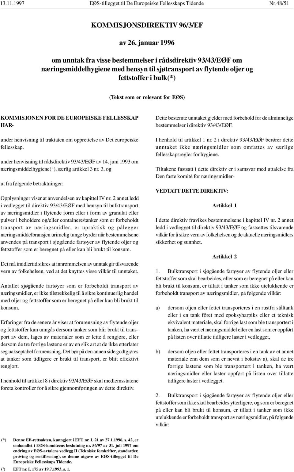 KOMMISJONEN FOR DE EUROPEISKE FELLESSKAP HARunder henvisning til traktaten om opprettelse av Det europeiske fellesskap, under henvisning til rådsdirektiv 93/43/EØF av 14.