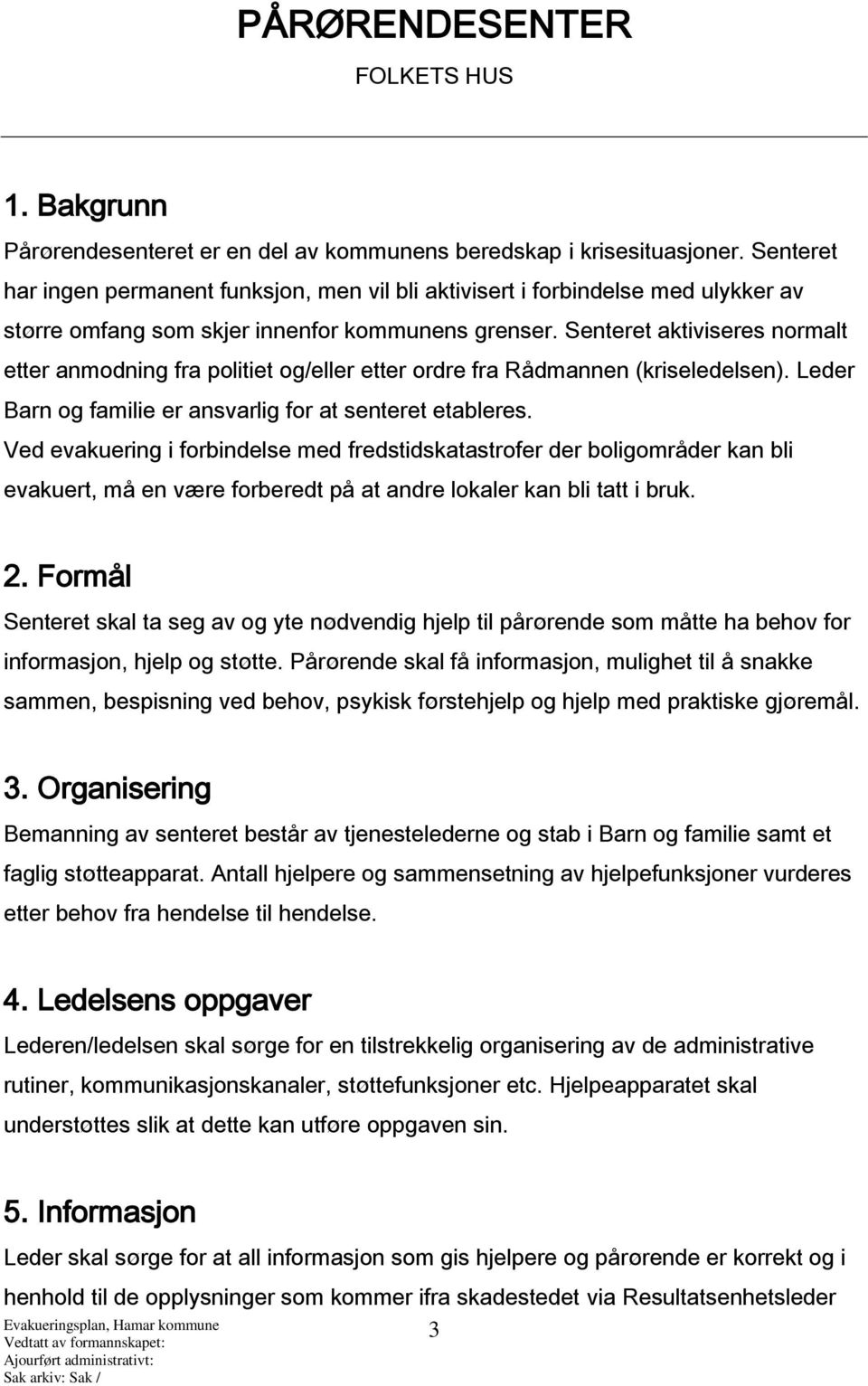 Senteret aktiviseres normalt etter anmodning fra politiet og/eller etter ordre fra Rådmannen (kriseledelsen). Leder Barn og familie er ansvarlig for at senteret etableres.