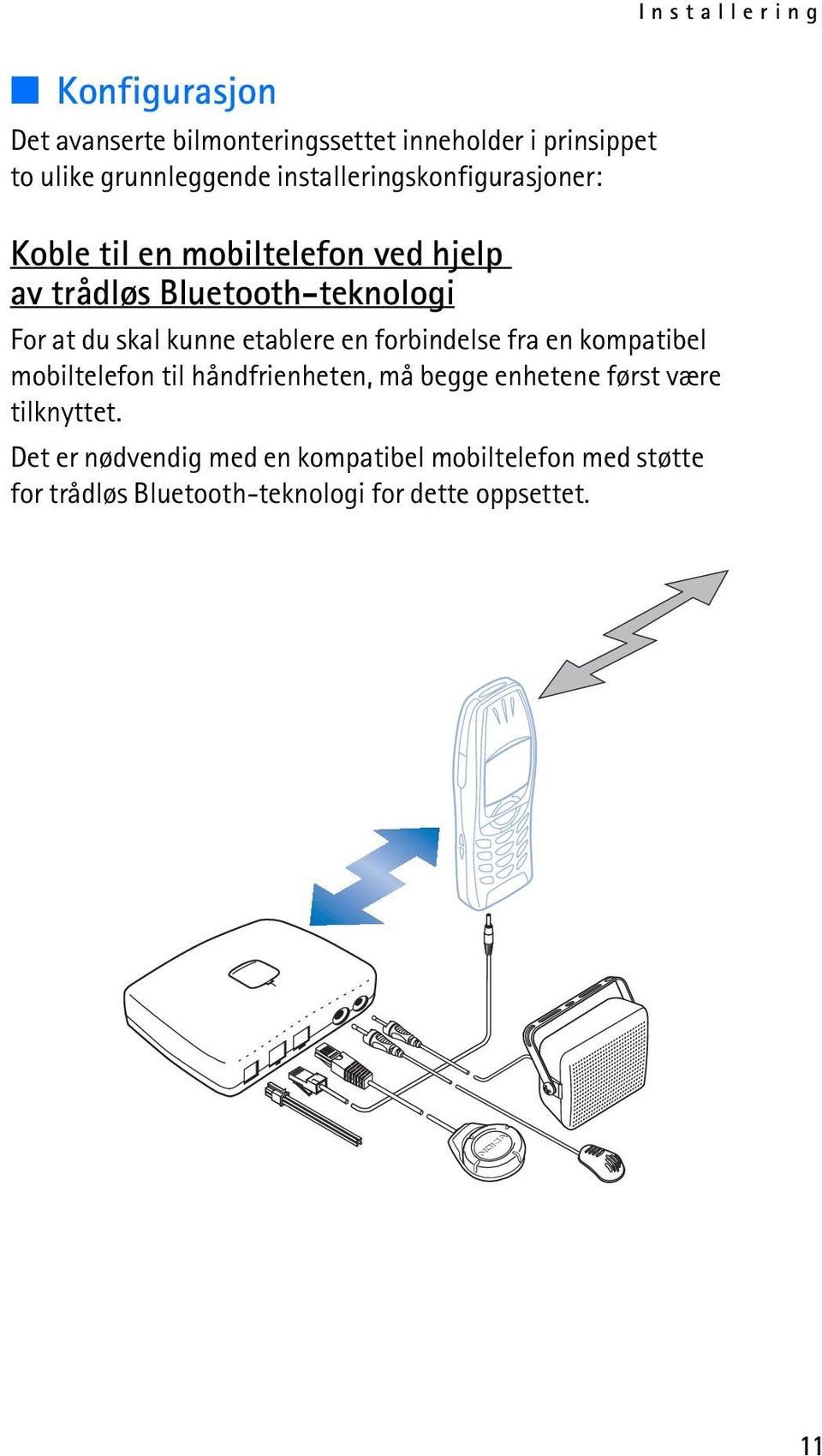 kunne etablere en forbindelse fra en kompatibel mobiltelefon til håndfrienheten, må begge enhetene først være