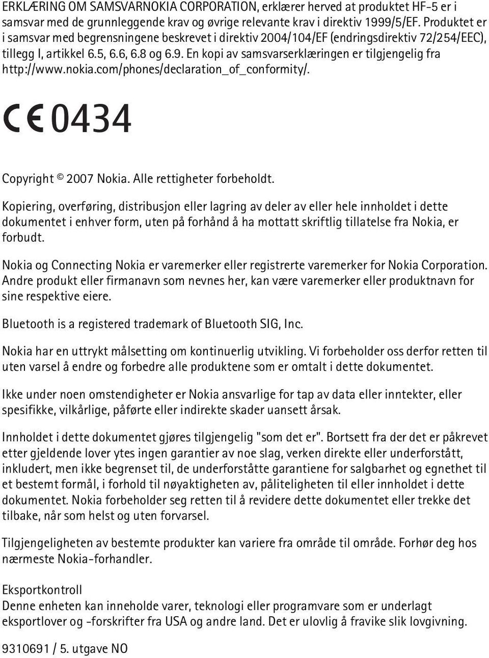 En kopi av samsvarserklæringen er tilgjengelig fra http://www.nokia.com/phones/declaration_of_conformity/. 0434 Copyright 2007 Nokia. Alle rettigheter forbeholdt.