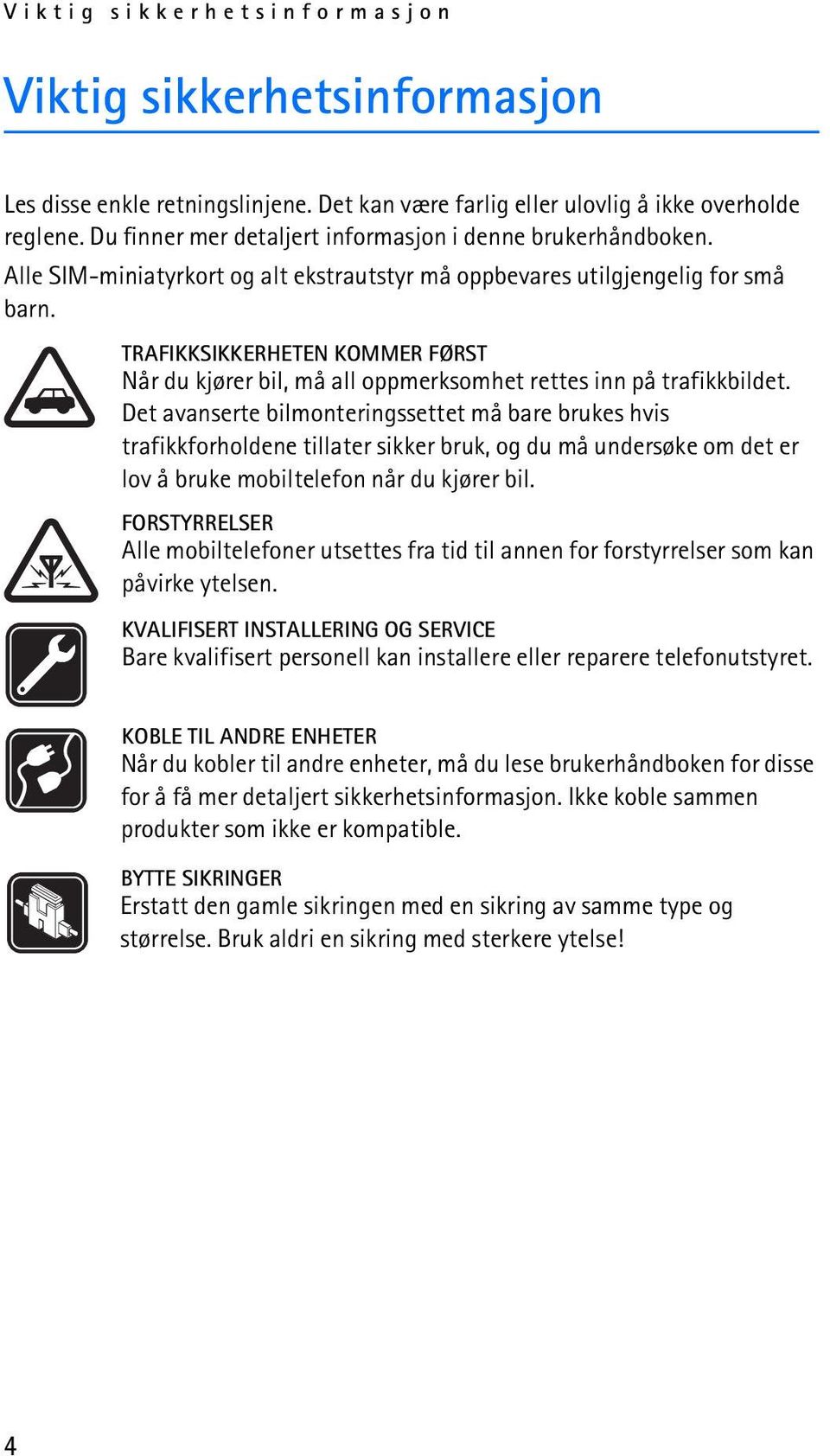 TRAFIKKSIKKERHETEN KOMMER FØRST Når du kjører bil, må all oppmerksomhet rettes inn på trafikkbildet.