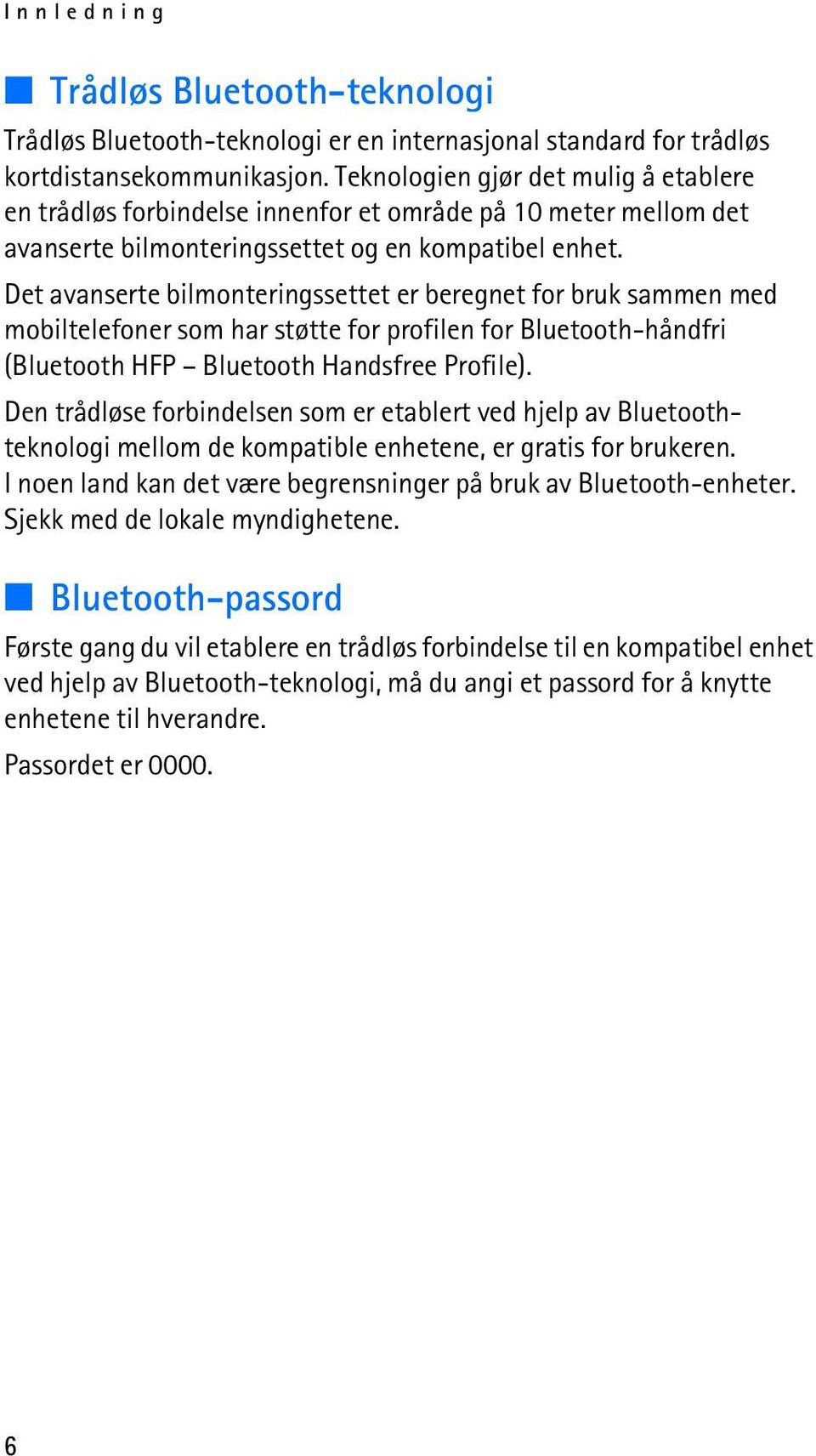 Det avanserte bilmonteringssettet er beregnet for bruk sammen med mobiltelefoner som har støtte for profilen for Bluetooth-håndfri (Bluetooth HFP Bluetooth Handsfree Profile).